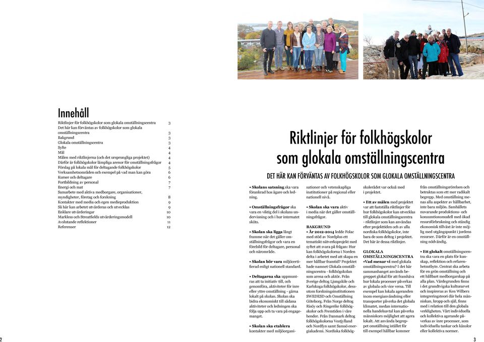 exempel på vad man kan göra 6 Kurser och deltagare 6 Fortbildning av personal 7 Energi och mat 7 Samarbete med aktiva medborgare, organisationer, myndigheter, företag och forskning 8 Kontakter med