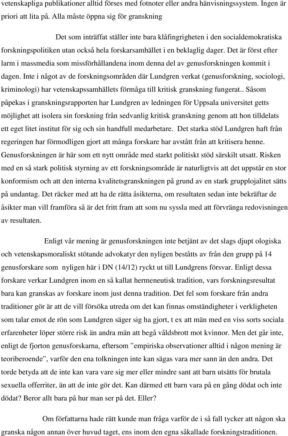 Det är först efter larm i massmedia som missförhållandena inom denna del av genusforskningen kommit i dagen.