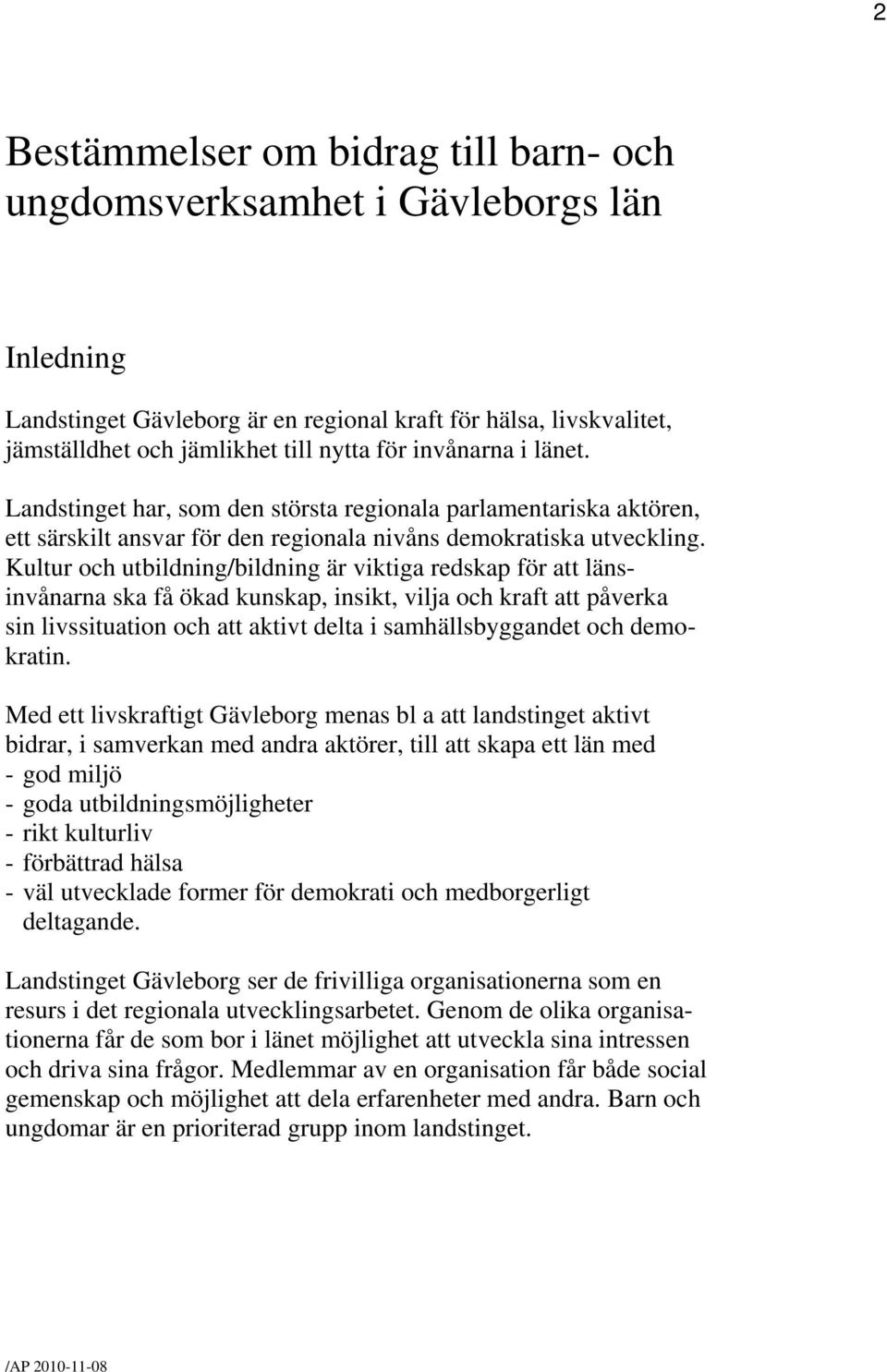 Kultur och utbildning/bildning är viktiga redskap för att länsinvånarna ska få ökad kunskap, insikt, vilja och kraft att påverka sin livssituation och att aktivt delta i samhällsbyggandet och