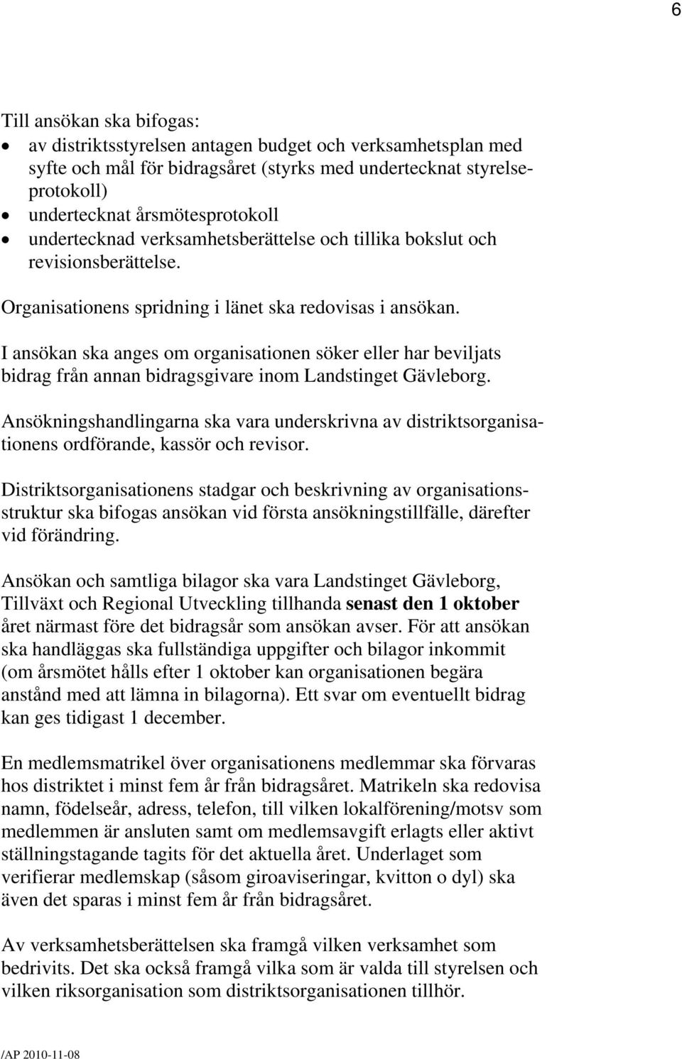 I ansökan ska anges om organisationen söker eller har beviljats bidrag från annan bidragsgivare inom Landstinget Gävleborg.