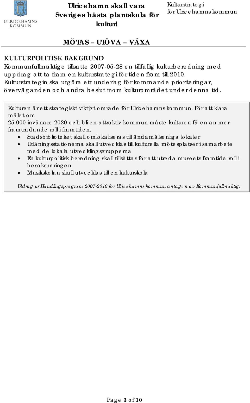 För att klara målet om 25 000 invånare 2020 och bli en attraktiv kommun måste kulturen få en än mer framträdande roll i framtiden.