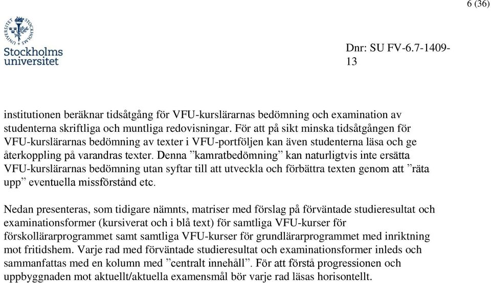 Denna kamratbedömning kan naturligtvis inte ersätta VFU-kurslärarnas bedömning utan syftar till att utveckla och förbättra texten genom att räta upp eventuella missförstånd etc.