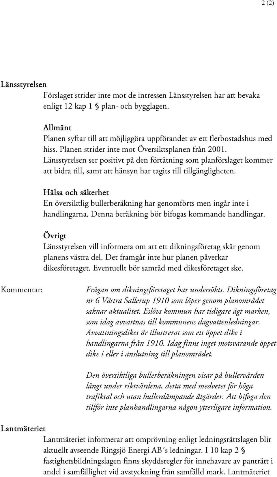 Länsstyrelsen ser positivt på den förtätning som planförslaget kommer att bidra till, samt att hänsyn har tagits till tillgängligheten.