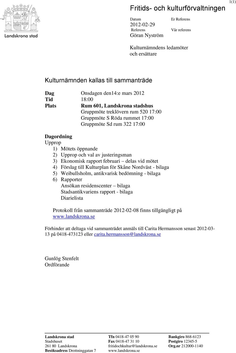 Upprop och val av justeringsman 3) Ekonomisk rapport februari delas vid mötet 4) Förslag till Kulturplan för Skåne Nordväst - bilaga 5) Weibullsholm, antikvarisk bedömning - bilaga 6) Rapporter