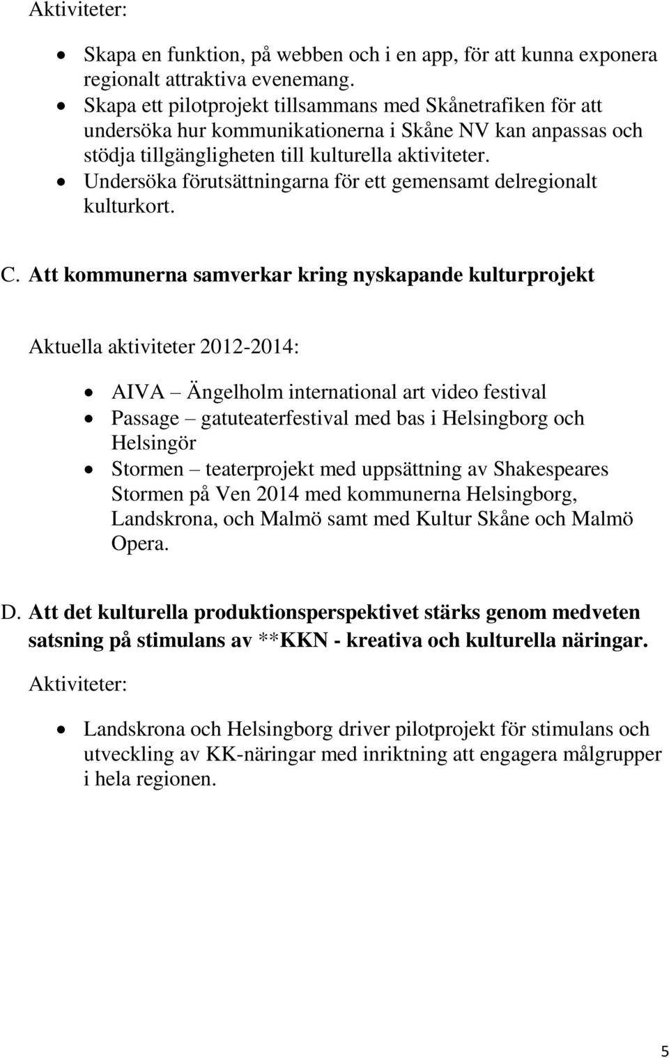 Undersöka förutsättningarna för ett gemensamt delregionalt kulturkort. C.