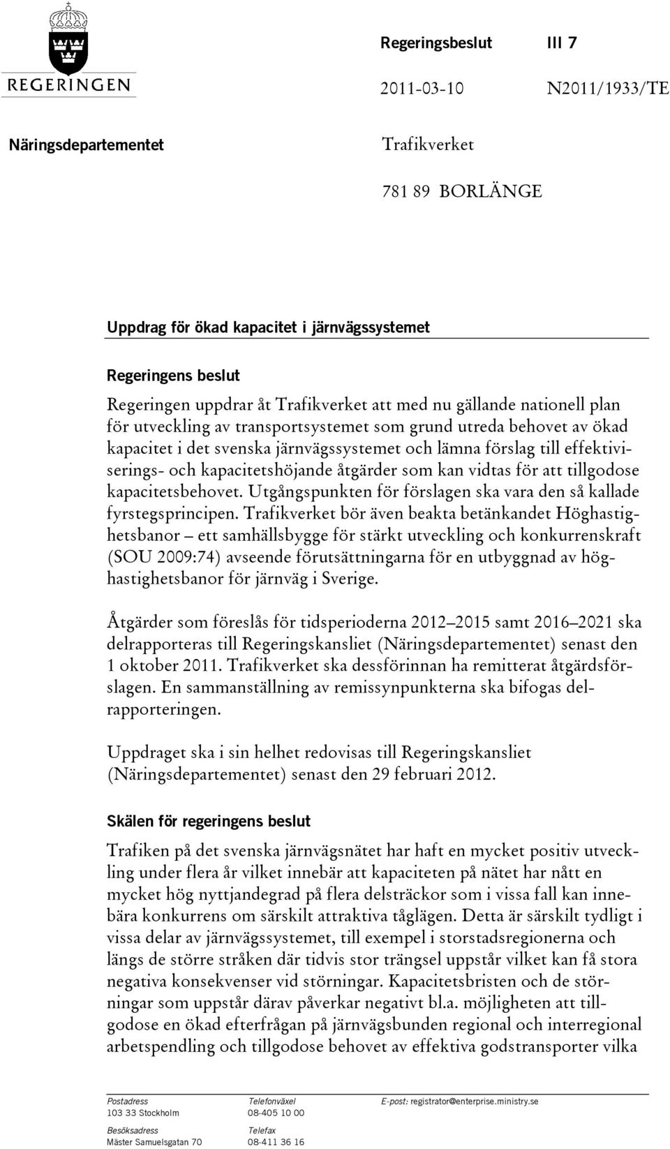 kapacitetshöjande åtgärder som kan vidtas för att tillgodose kapacitetsbehovet. Utgångspunkten för förslagen ska vara den så kallade fyrstegsprincipen.