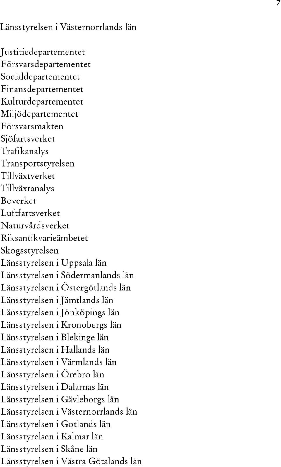 län Länsstyrelsen i Östergötlands län Länsstyrelsen i Jämtlands län Länsstyrelsen i Jönköpings län Länsstyrelsen i Kronobergs län Länsstyrelsen i Blekinge län Länsstyrelsen i Hallands län