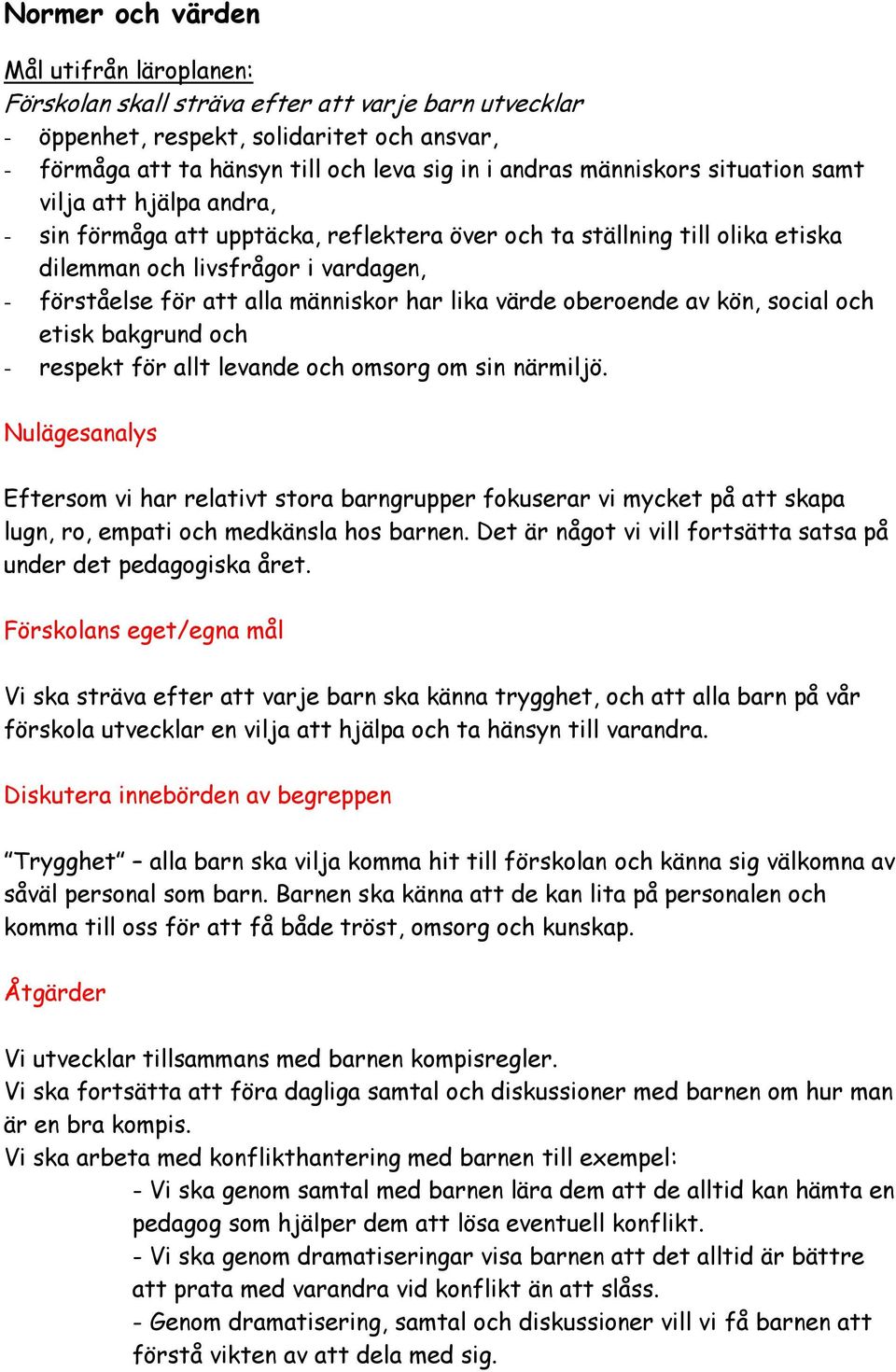 människor har lika värde oberoende av kön, social och etisk bakgrund och - respekt för allt levande och omsorg om sin närmiljö.