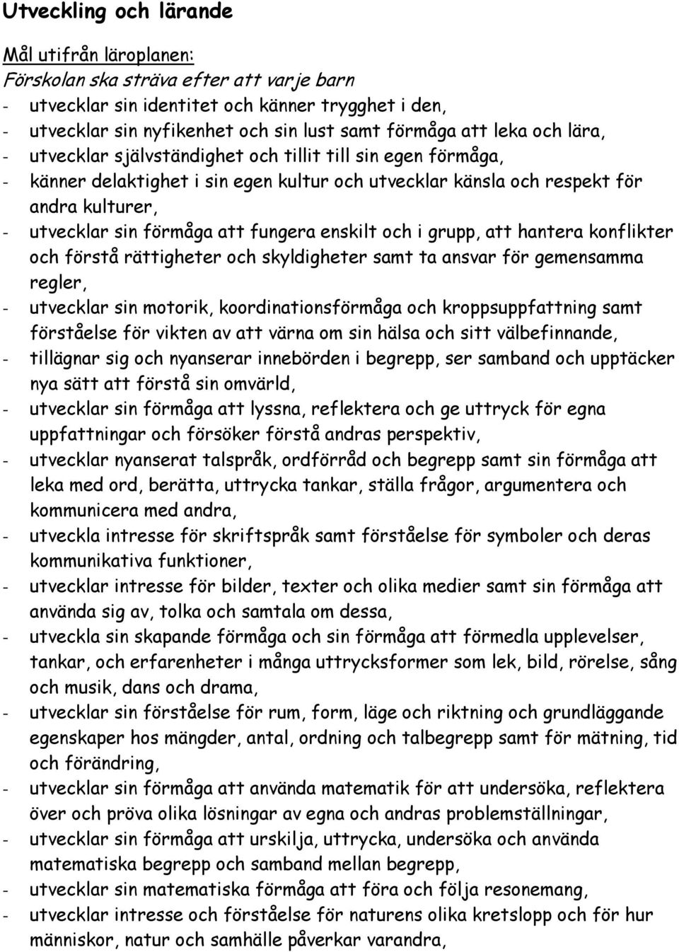 fungera enskilt och i grupp, att hantera konflikter och förstå rättigheter och skyldigheter samt ta ansvar för gemensamma regler, - utvecklar sin motorik, koordinationsförmåga och kroppsuppfattning