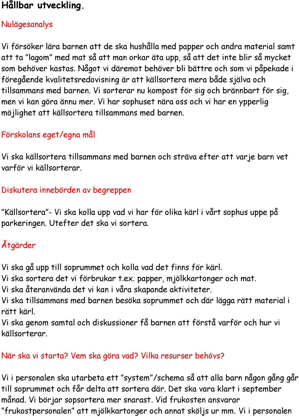 Något vi däremot behöver bli bättre och som vi påpekade i föregående kvalitetsredovisning är att källsortera mera både själva och tillsammans med barnen.