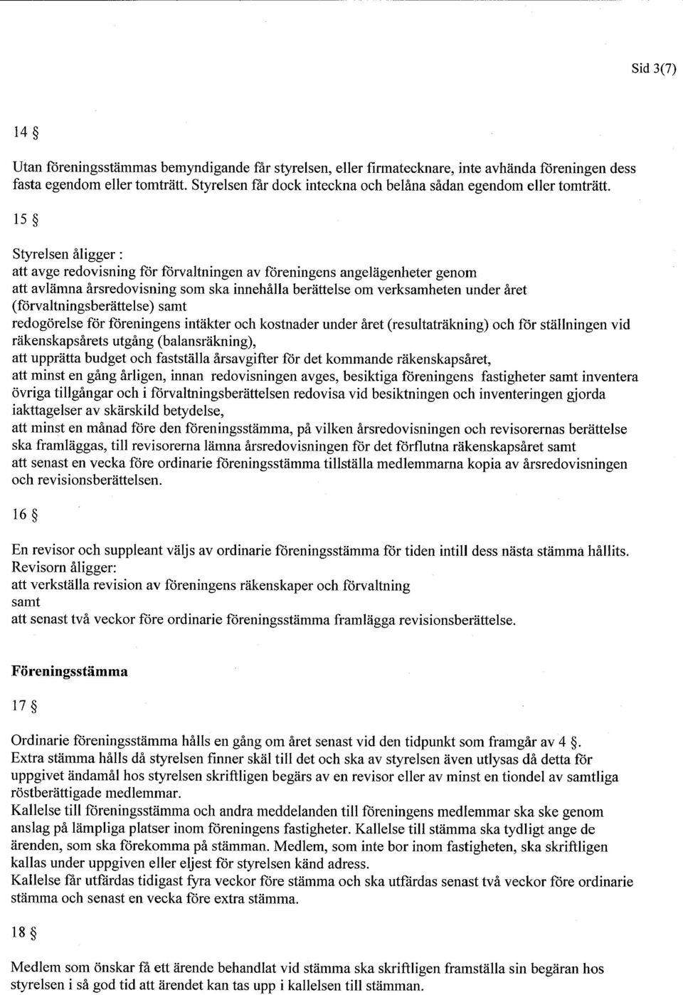 (forvaltningsberattelse) samt redogorelse for foreningens intakter och kostnader under aret (resultatrakning) och for stallningen vid rakenskapsarets utgang (balansrakning), att uppratta budget och