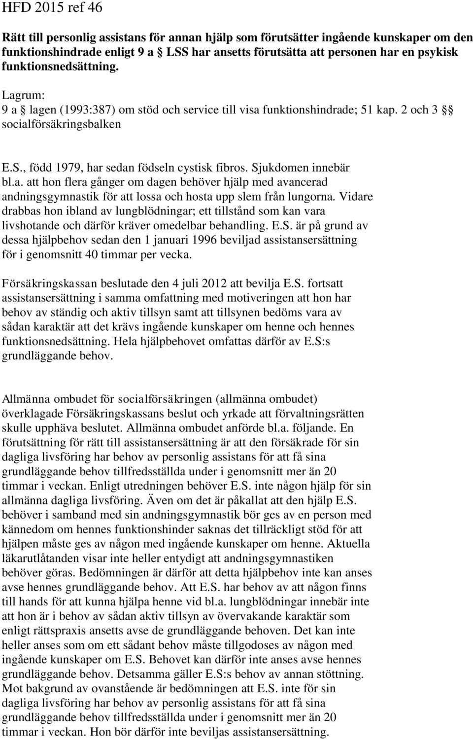 Sjukdomen innebär bl.a. att hon flera gånger om dagen behöver hjälp med avancerad andningsgymnastik för att lossa och hosta upp slem från lungorna.