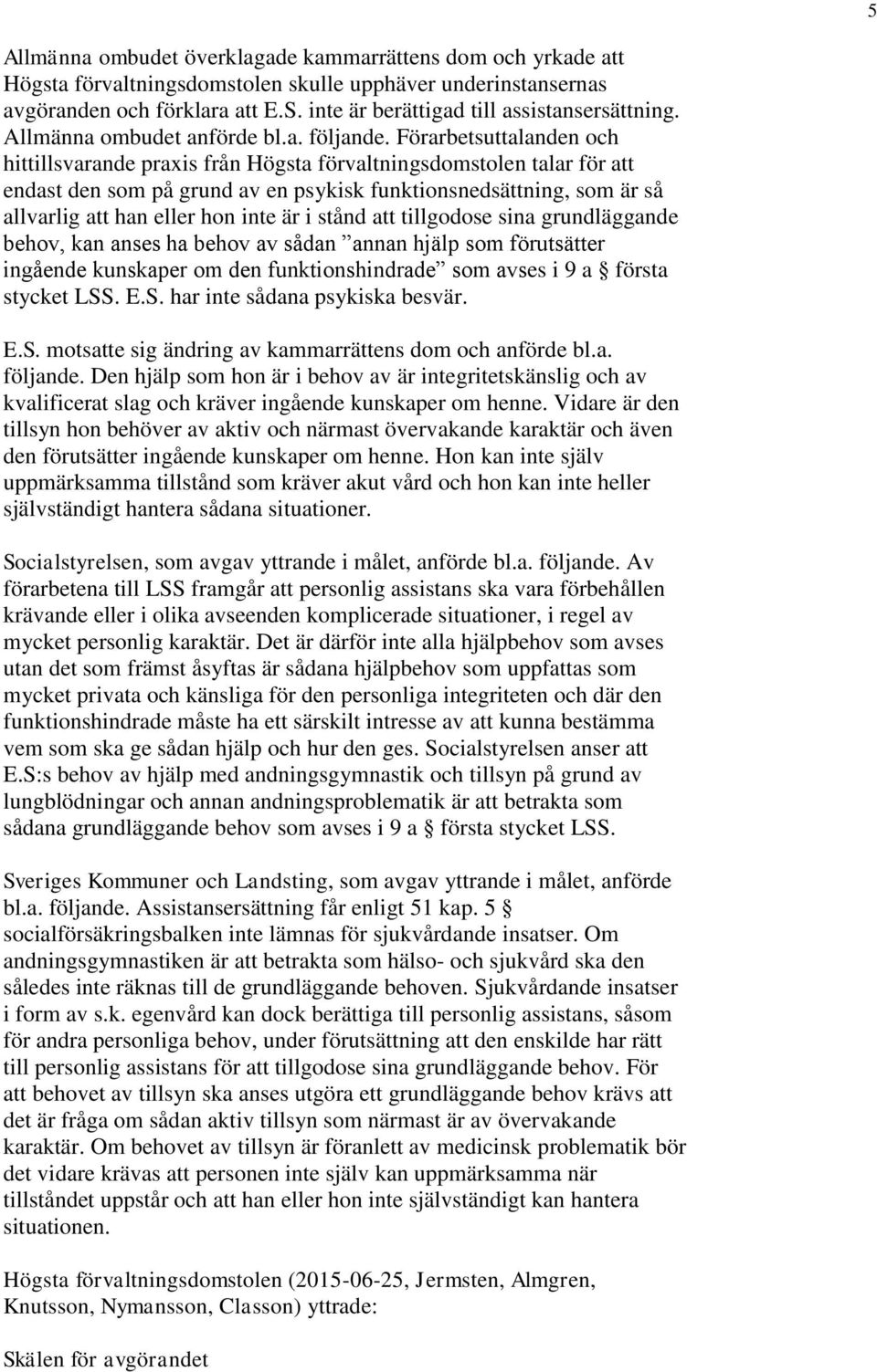 Förarbetsuttalanden och hittillsvarande praxis från Högsta förvaltningsdomstolen talar för att endast den som på grund av en psykisk funktionsnedsättning, som är så allvarlig att han eller hon inte