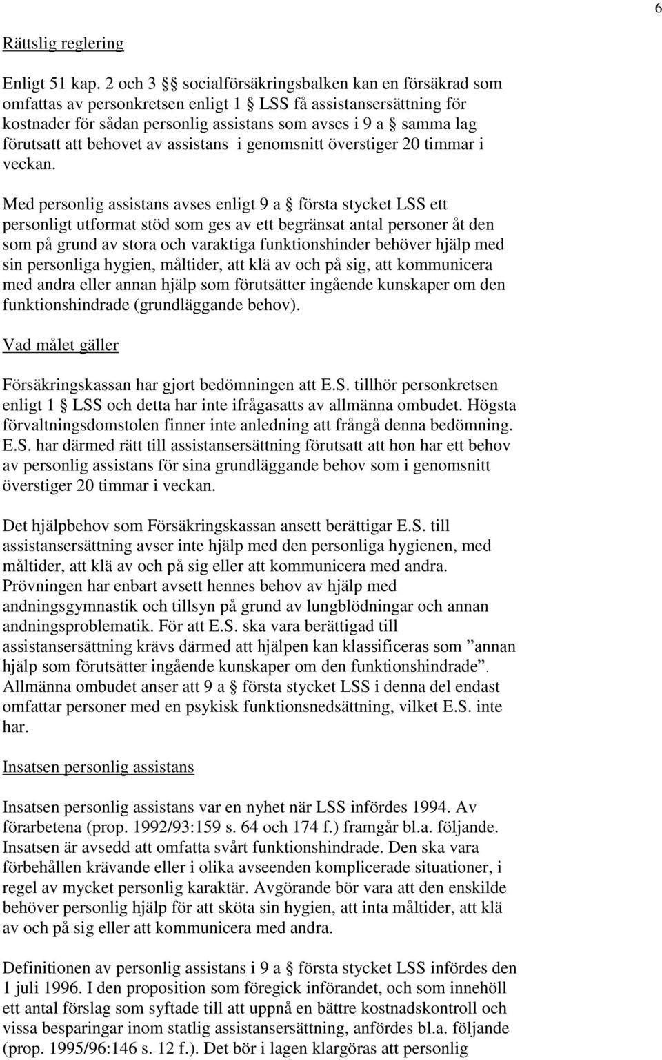 behovet av assistans i genomsnitt överstiger 20 timmar i veckan.