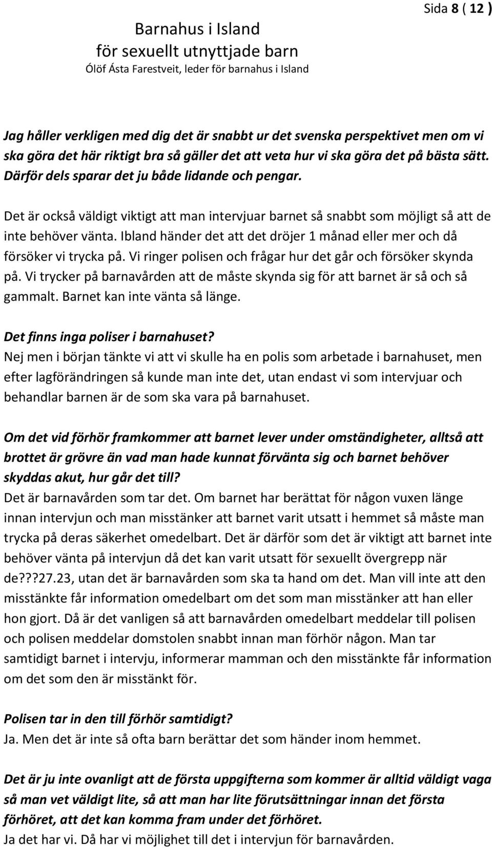 Ibland händer det att det dröjer 1 månad eller mer och då försöker vi trycka på. Vi ringer polisen och frågar hur det går och försöker skynda på.