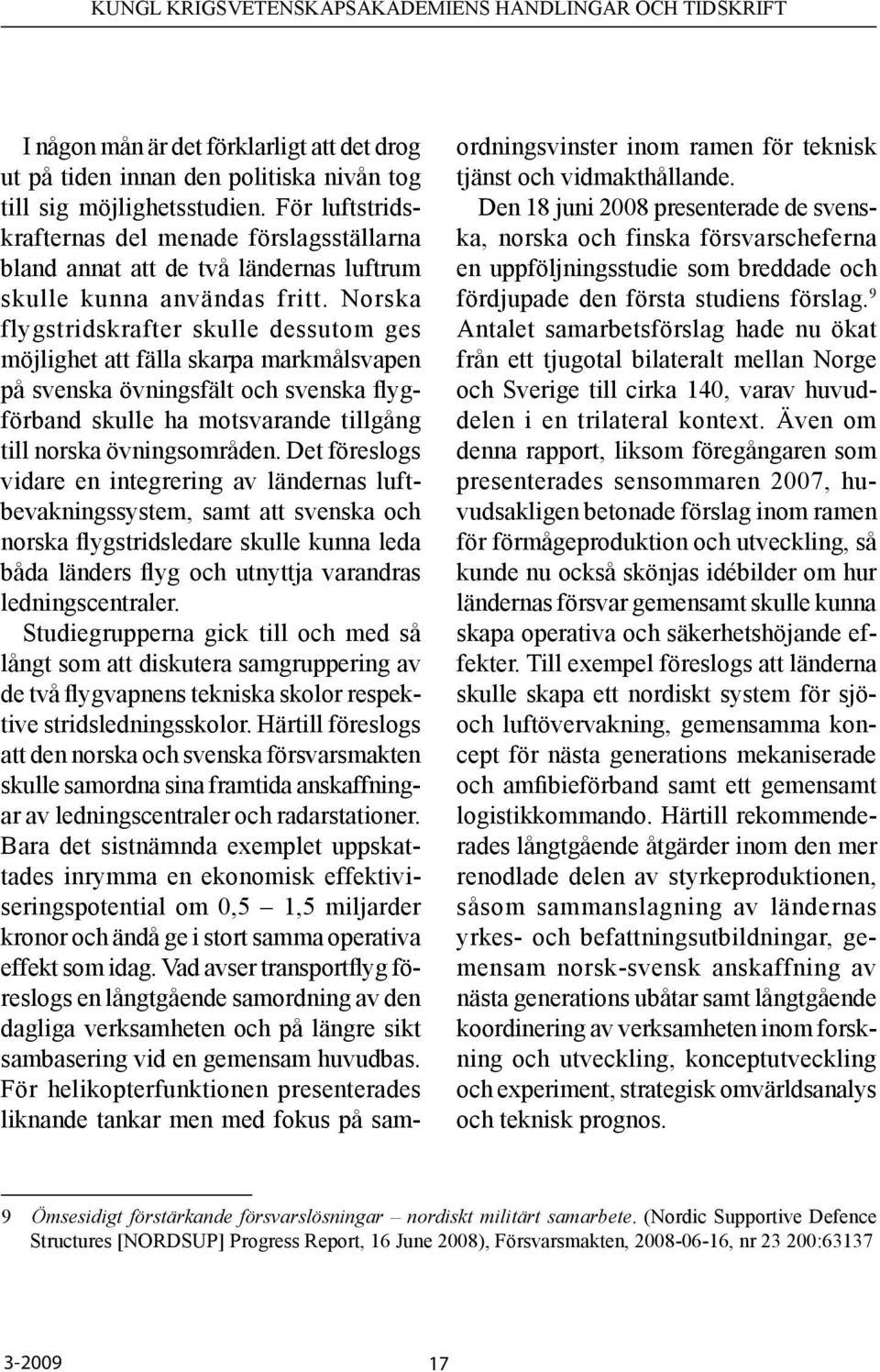 Norska flygstridskrafter skulle dessutom ges möjlighet att fälla skarpa markmålsvapen på svenska övningsfält och svenska flygförband skulle ha motsvarande tillgång till norska övningsområden.