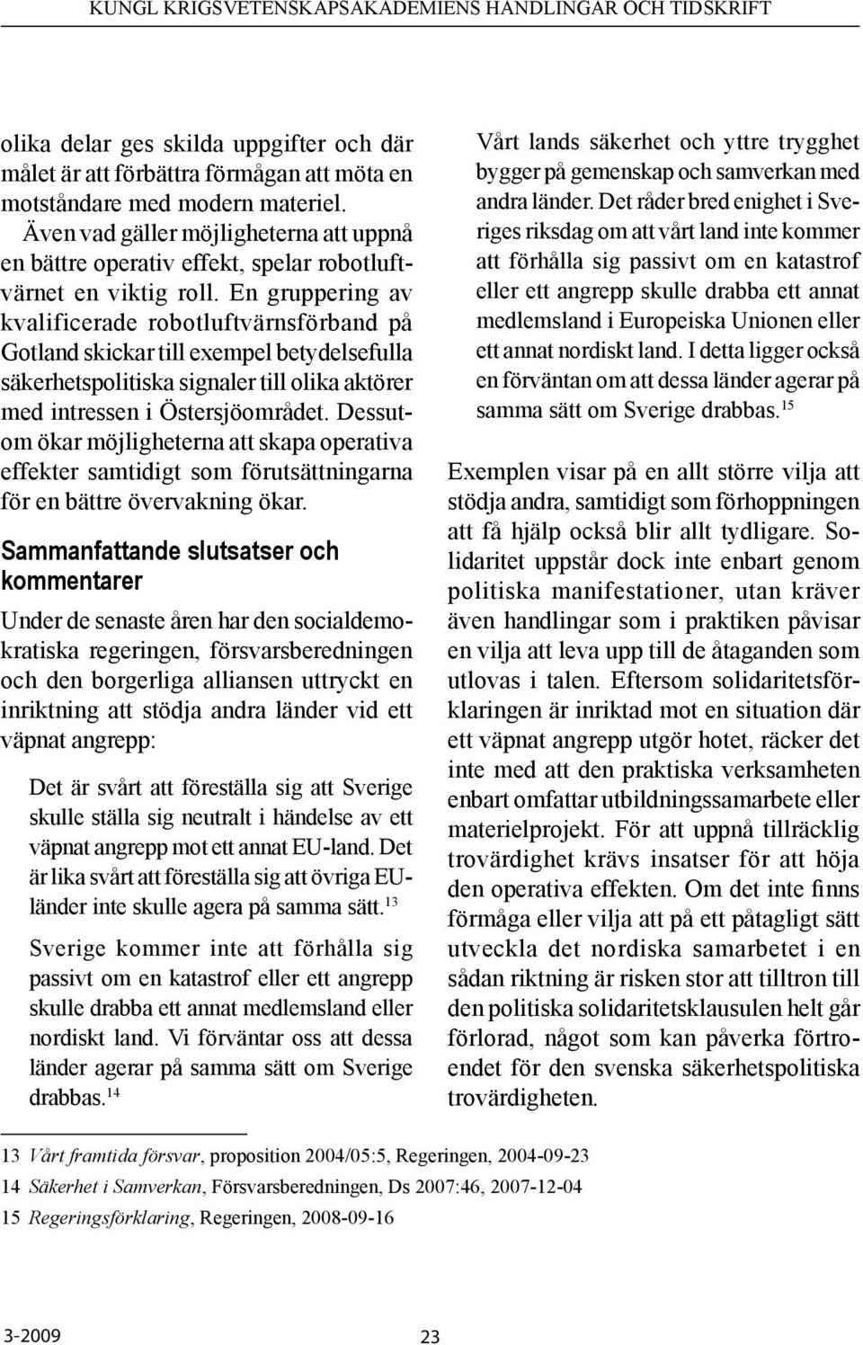 En gruppering av kvalificerade robotluftvärnsförband på Gotland skickar till exempel betydelsefulla säkerhetspolitiska signaler till olika aktörer med intressen i Östersjöområdet.