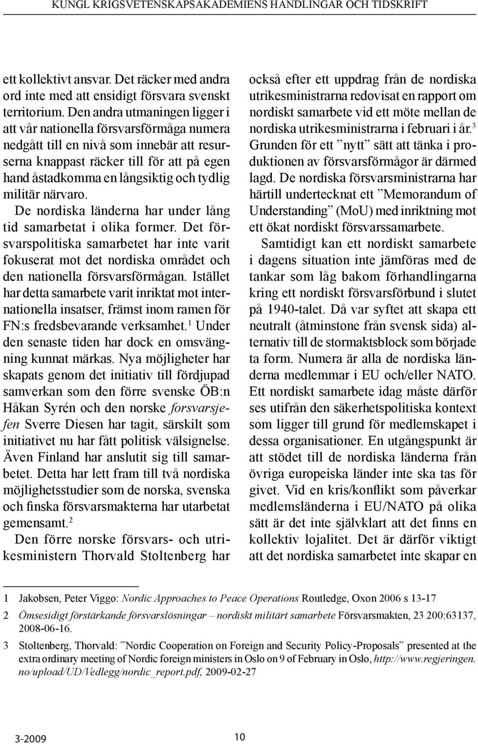 militär närvaro. De nordiska länderna har under lång tid samarbetat i olika former.