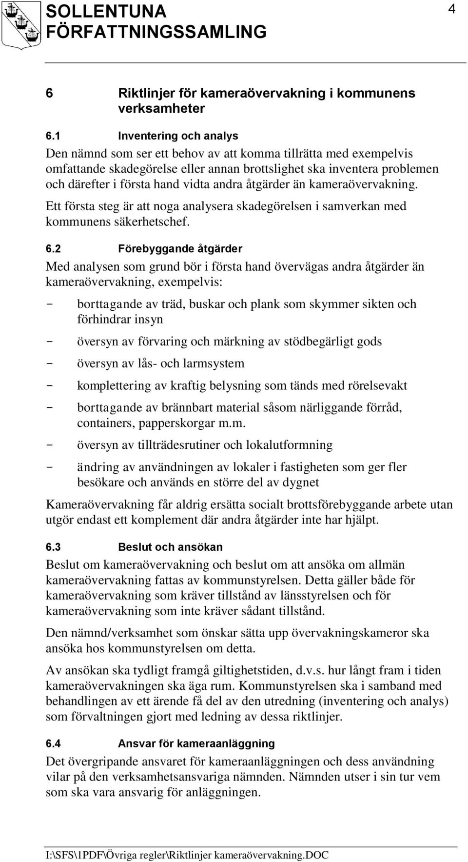 andra åtgärder än kameraövervakning. Ett första steg är att noga analysera skadegörelsen i samverkan med kommunens säkerhetschef. 6.