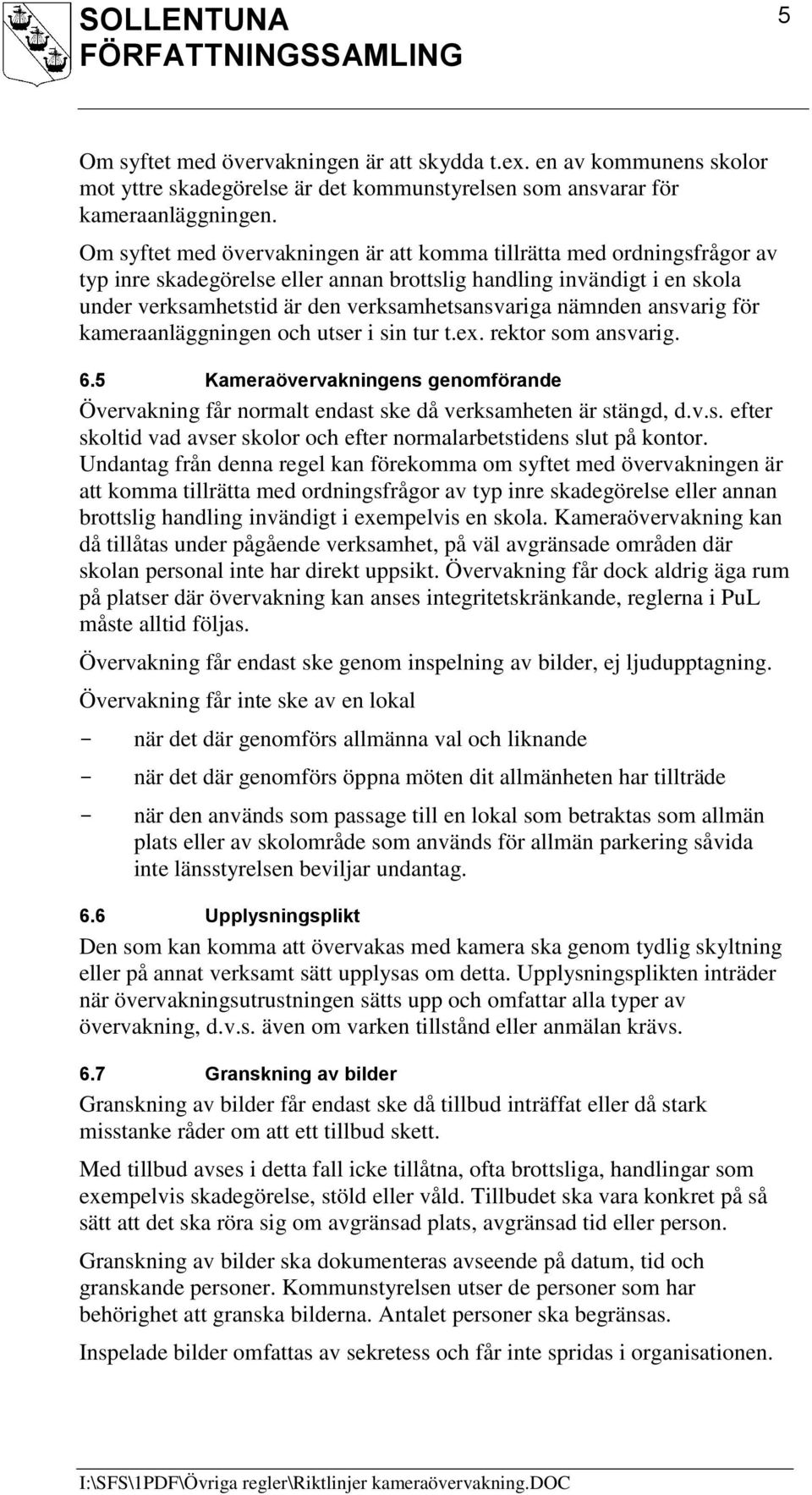 nämnden ansvarig för kameraanläggningen och utser i sin tur t.ex. rektor som ansvarig. 6.5 Kameraövervakningens genomförande Övervakning får normalt endast ske då verksamheten är stängd, d.v.s. efter skoltid vad avser skolor och efter normalarbetstidens slut på kontor.