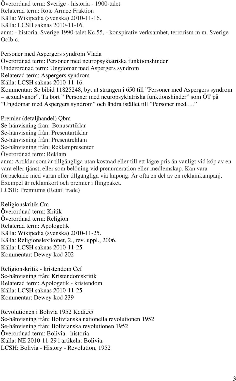 Personer med Aspergers syndrom Vlada Överordnad term: Personer med neuropsykiatriska funktionshinder Underordnad term: Ungdomar med Aspergers syndrom Relaterad term: Aspergers syndrom Kommentar: Se