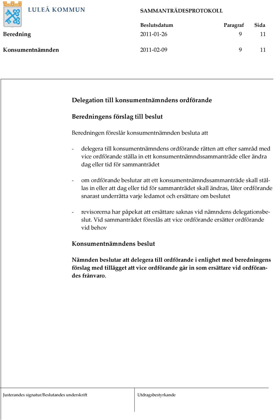 konsumentnämndssammanträde skall ställas in eller att dag eller tid för sammanträdet skall ändras, låter ordförande snarast underrätta varje ledamot och ersättare om beslutet - revisorerna har