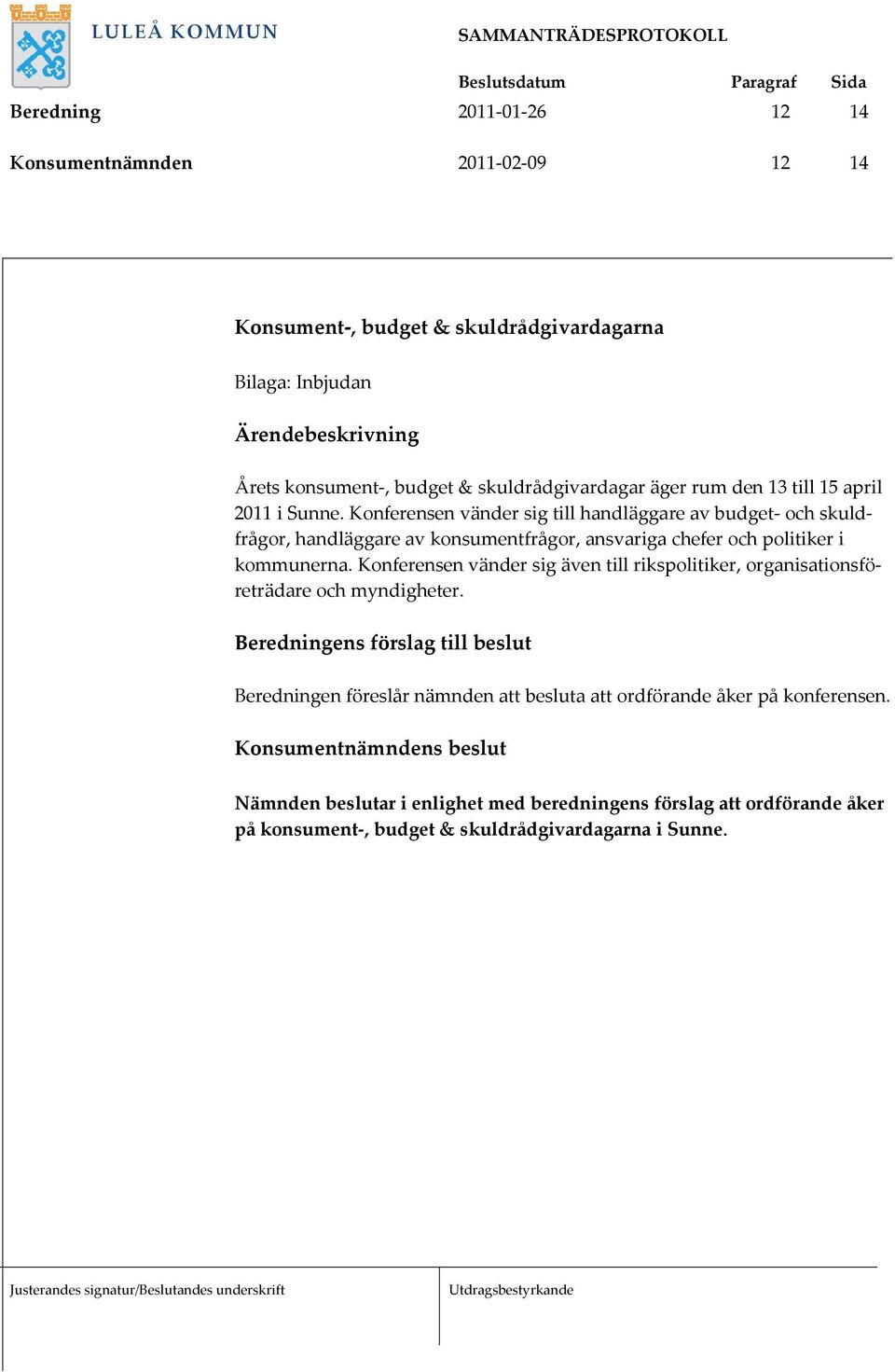 Konferensen vänder sig till handläggare av budget- och skuldfrågor, handläggare av konsumentfrågor, ansvariga chefer och politiker i kommunerna.