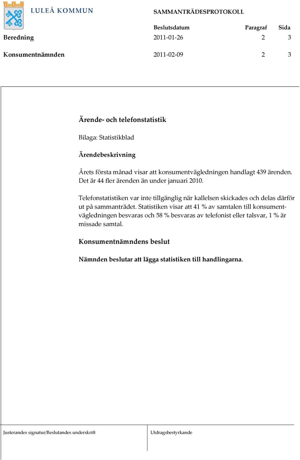 Telefonstatistiken var inte tillgänglig när kallelsen skickades och delas därför ut på sammanträdet.