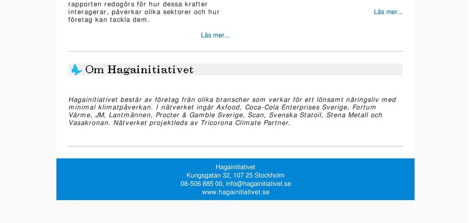 I nätverket ingår Axfood, Coca-Cola Enterprises Sverige, Fortum Värme, JM, Lantmännen, Procter & Gamble Sverige, Scan, Svenska Statoil,
