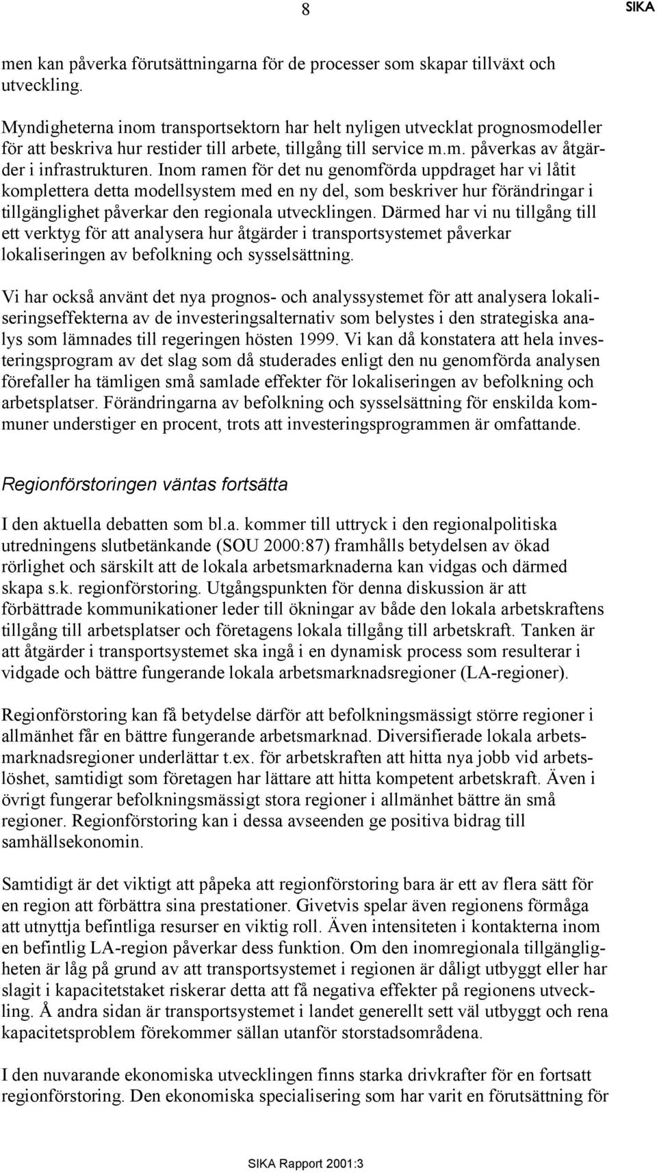 Inom ramen för det nu genomförda uppdraget har vi låtit komplettera detta modellsystem med en ny del, som beskriver hur förändringar i tillgänglighet påverkar den regionala utvecklingen.