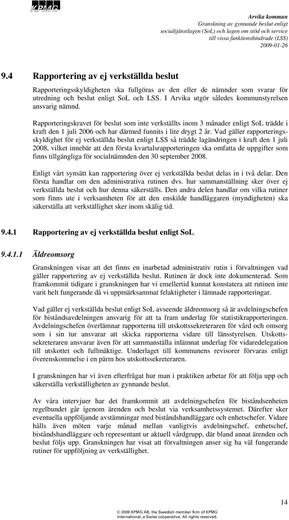 Rapporteringskravet för beslut som inte verkställts inom 3 månader enligt SoL trädde i kraft den 1 juli 2006 och har därmed funnits i lite drygt 2 år.