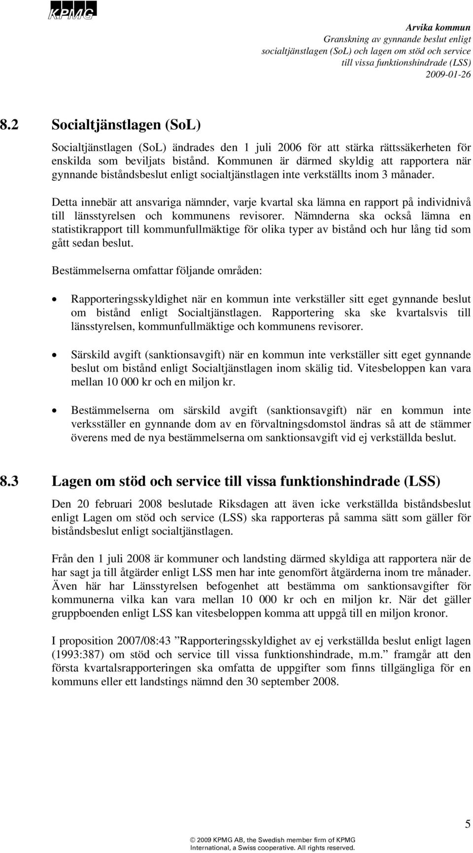 Detta innebär att ansvariga nämnder, varje kvartal ska lämna en rapport på individnivå till länsstyrelsen och kommunens revisorer.