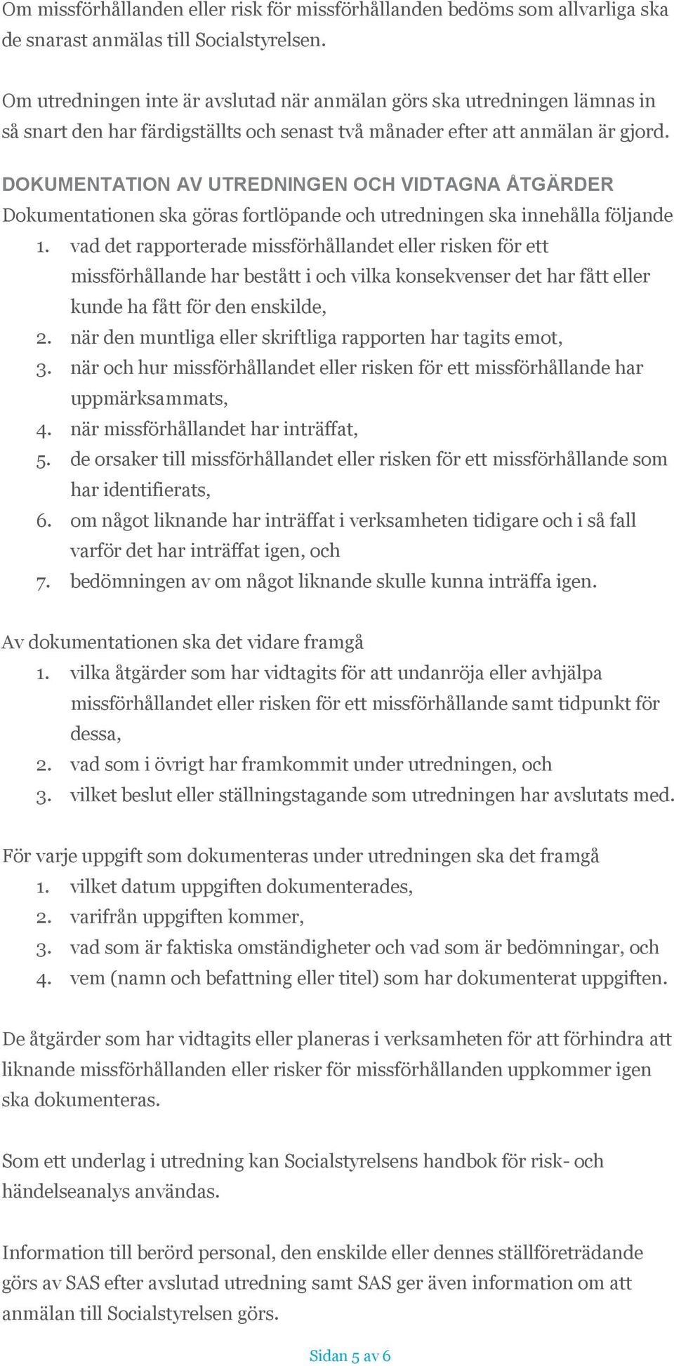 DOKUMENTATION AV UTREDNINGEN OCH VIDTAGNA ÅTGÄRDER Dokumentationen ska göras fortlöpande och utredningen ska innehålla följande 1.