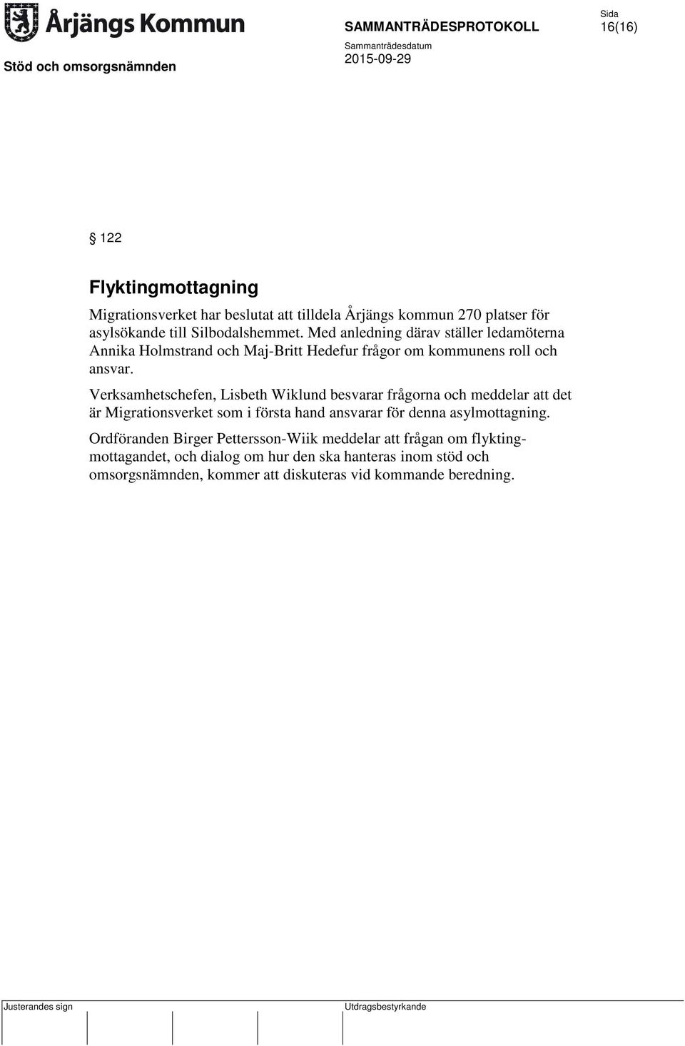 Verksamhetschefen, Lisbeth Wiklund besvarar frågorna och meddelar att det är Migrationsverket som i första hand ansvarar för denna asylmottagning.