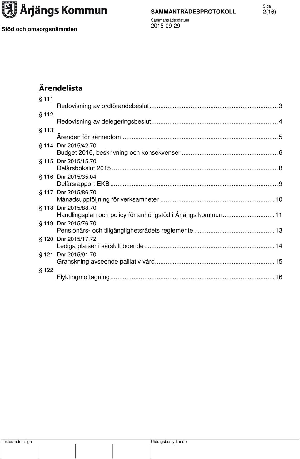 70 Månadsuppföljning för verksamheter... 10 118 Dnr 2015/88.70 Handlingsplan och policy för anhörigstöd i Årjängs kommun... 11 119 Dnr 2015/76.