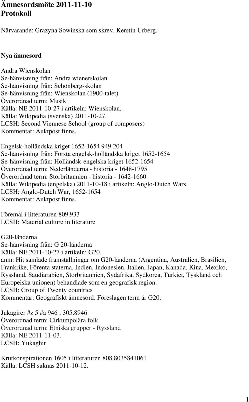artikeln: Wienskolan. LCSH: Second Viennese School (group of composers) Engelsk-holländska kriget 1652-1654 949.