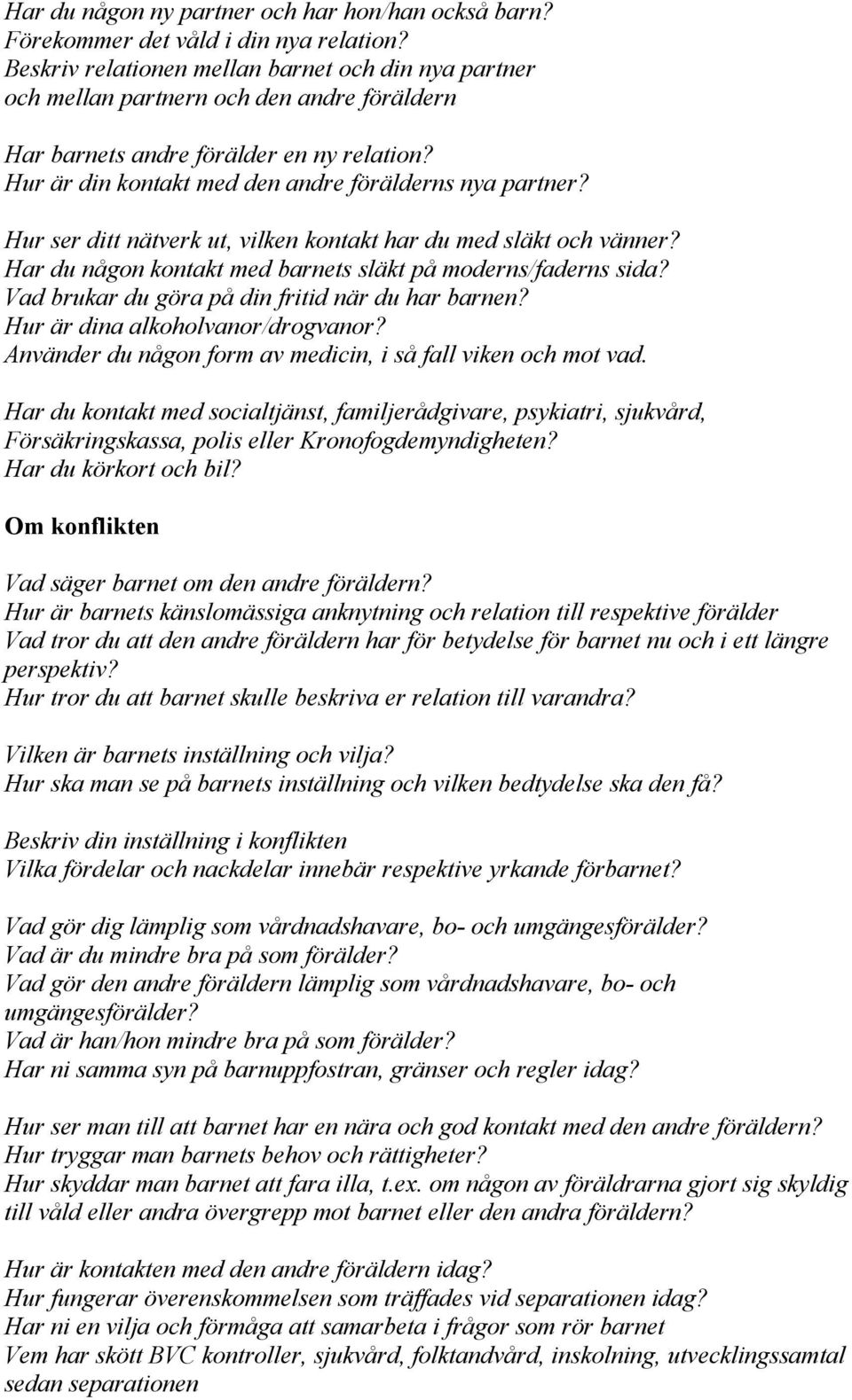 Hur ser ditt nätverk ut, vilken kontakt har du med släkt och vänner? Har du någon kontakt med barnets släkt på moderns/faderns sida? Vad brukar du göra på din fritid när du har barnen?