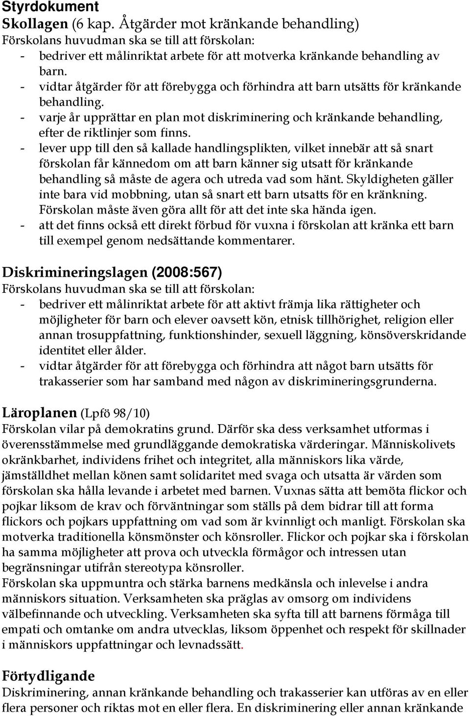 - lever upp till den så kallade handlingsplikten, vilket innebär att så snart förskolan får kännedom om att barn känner sig utsatt för kränkande behandling så måste de agera och utreda vad som hänt.