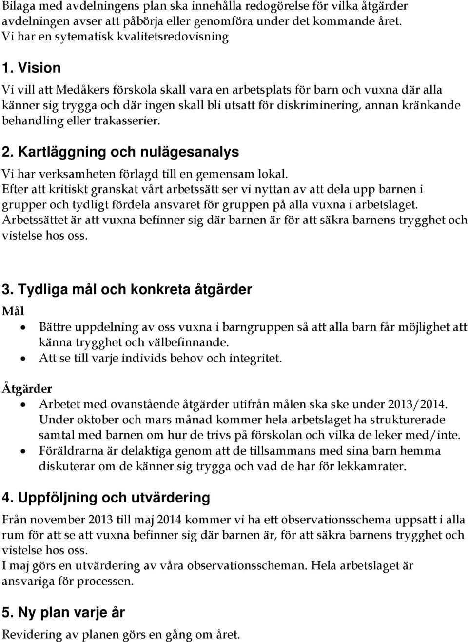 trakasserier. 2. Kartläggning och nulägesanalys Vi har verksamheten förlagd till en gemensam lokal.