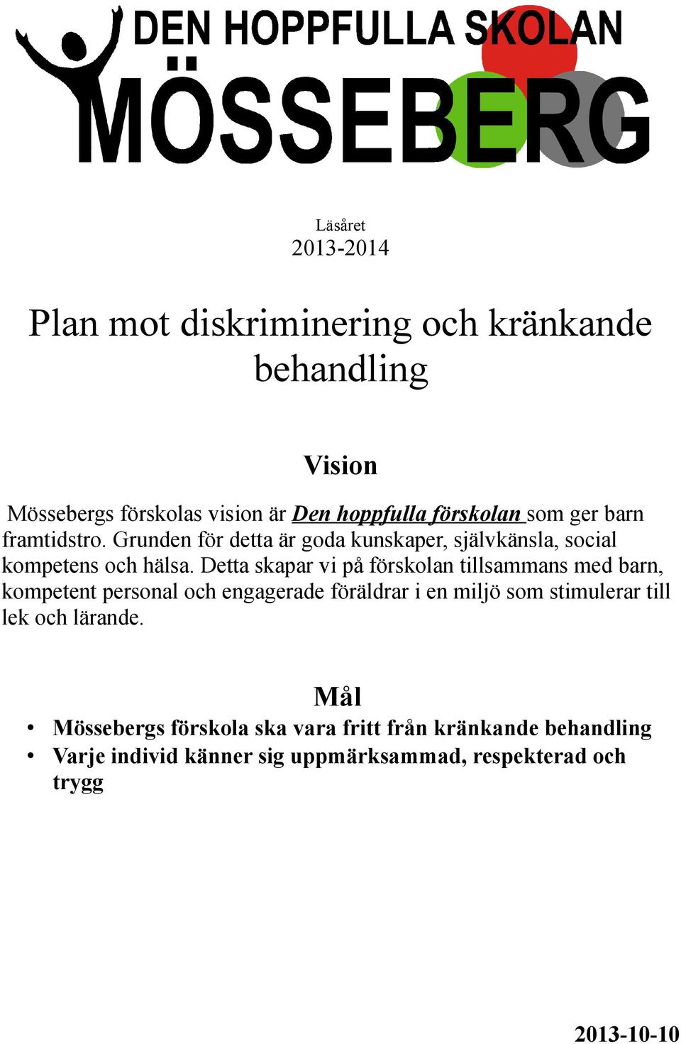 Detta skapar vi på förskolan tillsammans med barn, kompetent personal och engagerade föräldrar i en miljö som stimulerar till