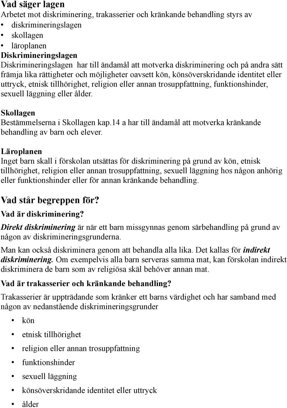 funktionshinder, sexuell läggning eller ålder. Skollagen Bestämmelserna i Skollagen kap.14 a har till ändamål att motverka kränkande behandling av barn och elever.