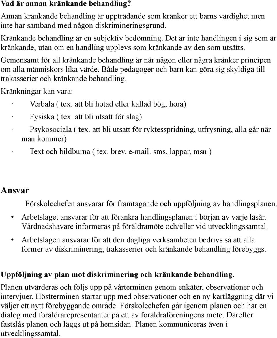 Gemensamt för all kränkande behandling är när någon eller några kränker principen om alla människors lika värde.