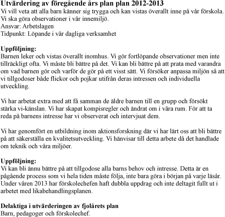 Vi måste bli bättre på det. Vi kan bli bättre på att prata med varandra om vad barnen gör och varför de gör på ett visst sätt.