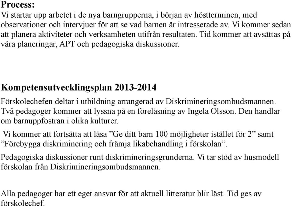 Kompetensutvecklingsplan 2013-2014 Förskolechefen deltar i utbildning arrangerad av Diskrimineringsombudsmannen. Två pedagoger kommer att lyssna på en föreläsning av Ingela Olsson.