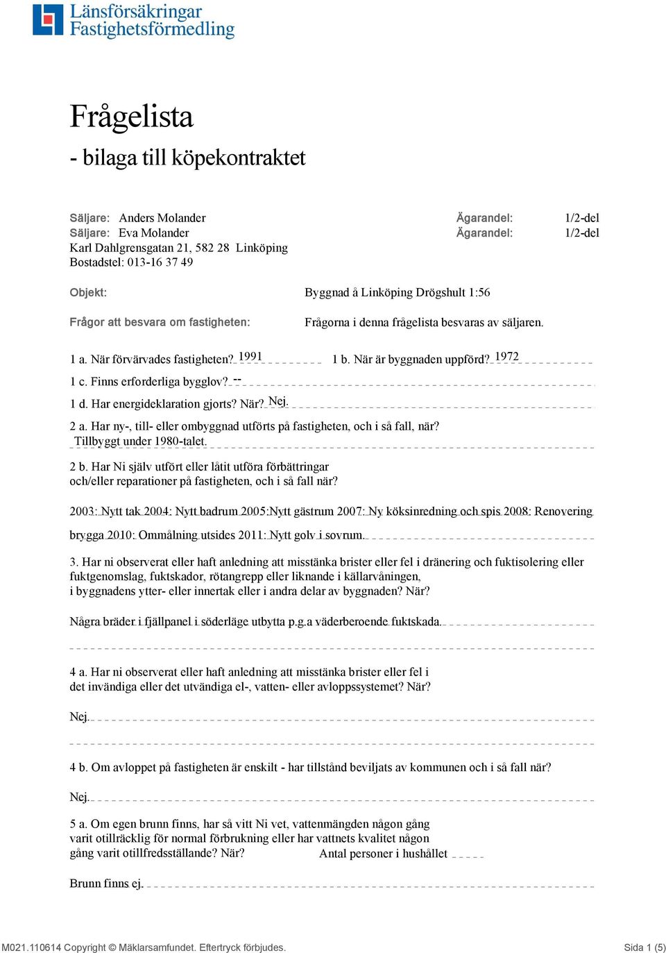 Finns erforderliga bygglov? -- 1 d. Har energideklaration gjorts? När? 2 a. Har ny-, till- eller ombyggnad utförts på fastigheten, och i så fall, när? Tillbyggt under 1980-talet. 2 b.