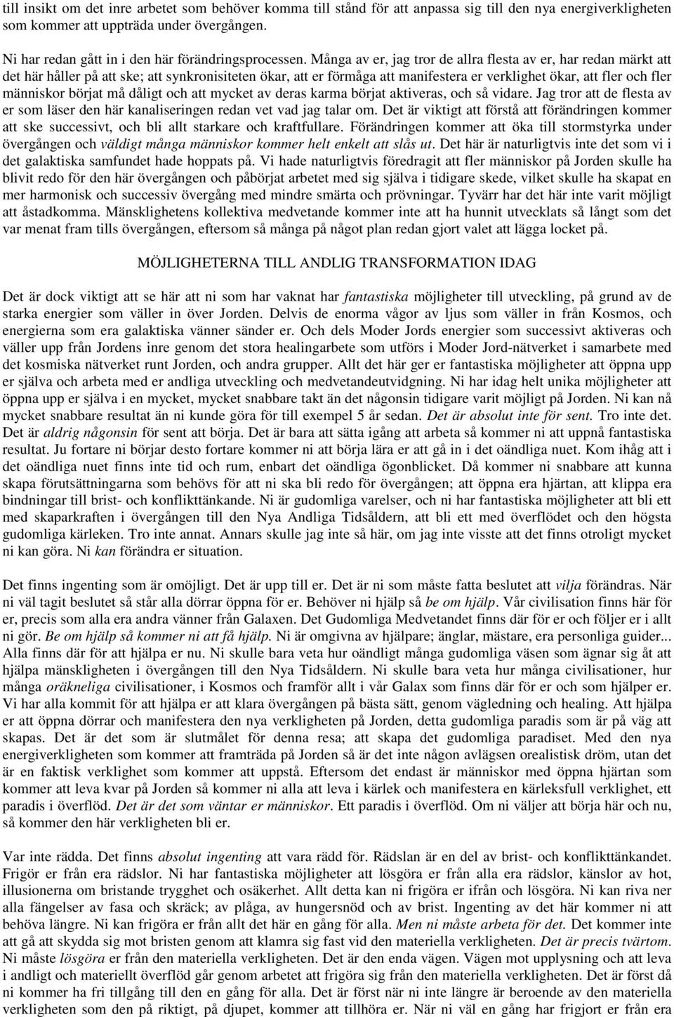 Många av er, jag tror de allra flesta av er, har redan märkt att det här håller på att ske; att synkronisiteten ökar, att er förmåga att manifestera er verklighet ökar, att fler och fler människor