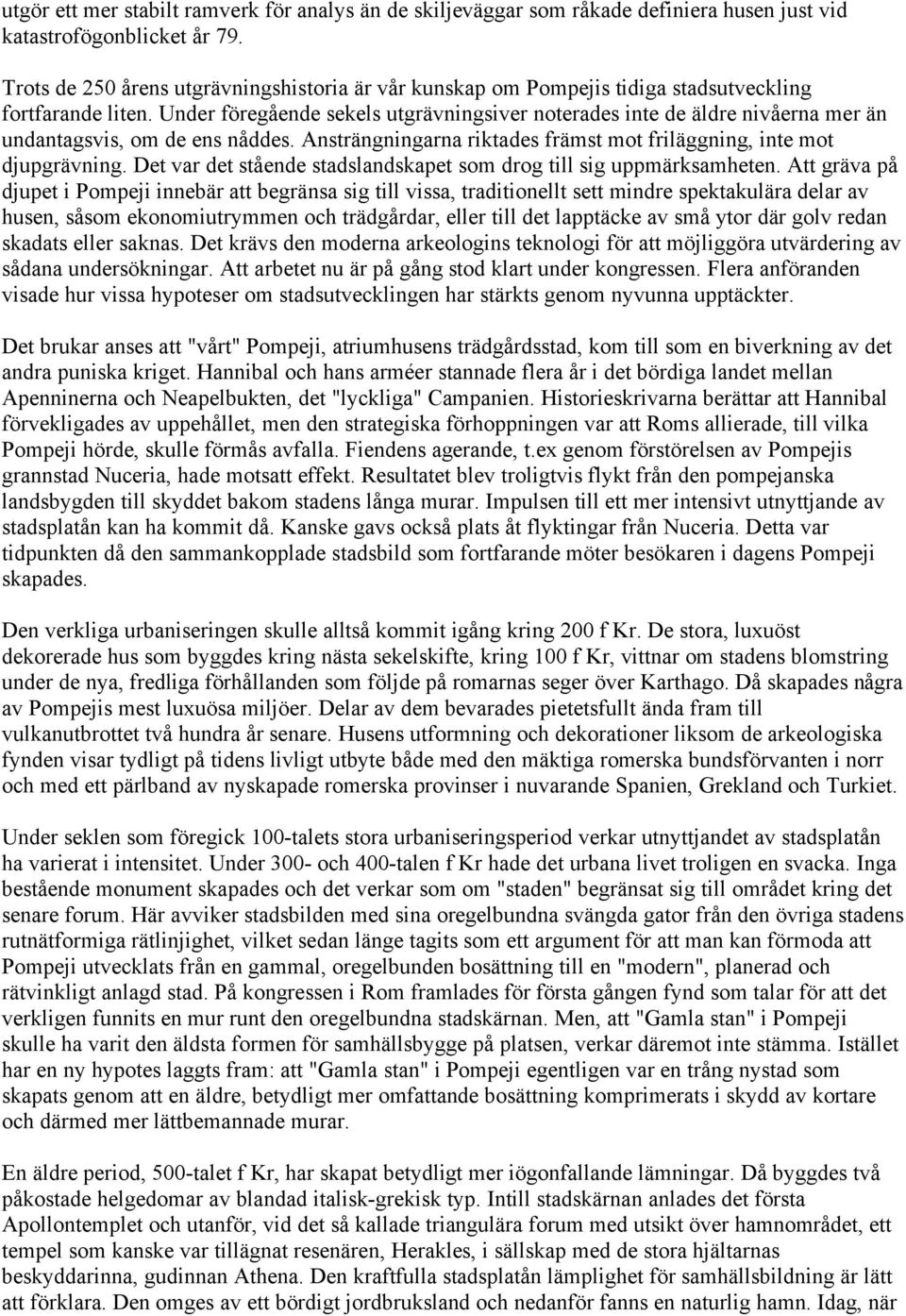 Under föregående sekels utgrävningsiver noterades inte de äldre nivåerna mer än undantagsvis, om de ens nåddes. Ansträngningarna riktades främst mot friläggning, inte mot djupgrävning.
