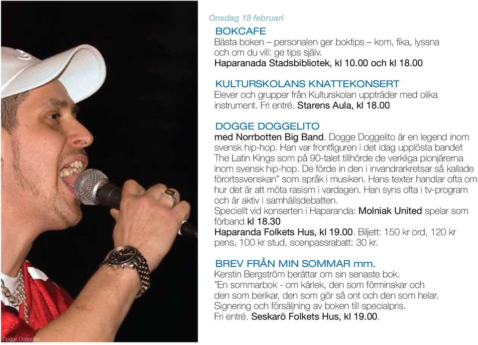 Dogge Doggelito är en legend inom svensk hip-hop. Han var frontfiguren i det idag upplösta bandet The Latin Kings som på 90-talet tillhörde de verkliga pionjärerna inom svensk hip-hop.