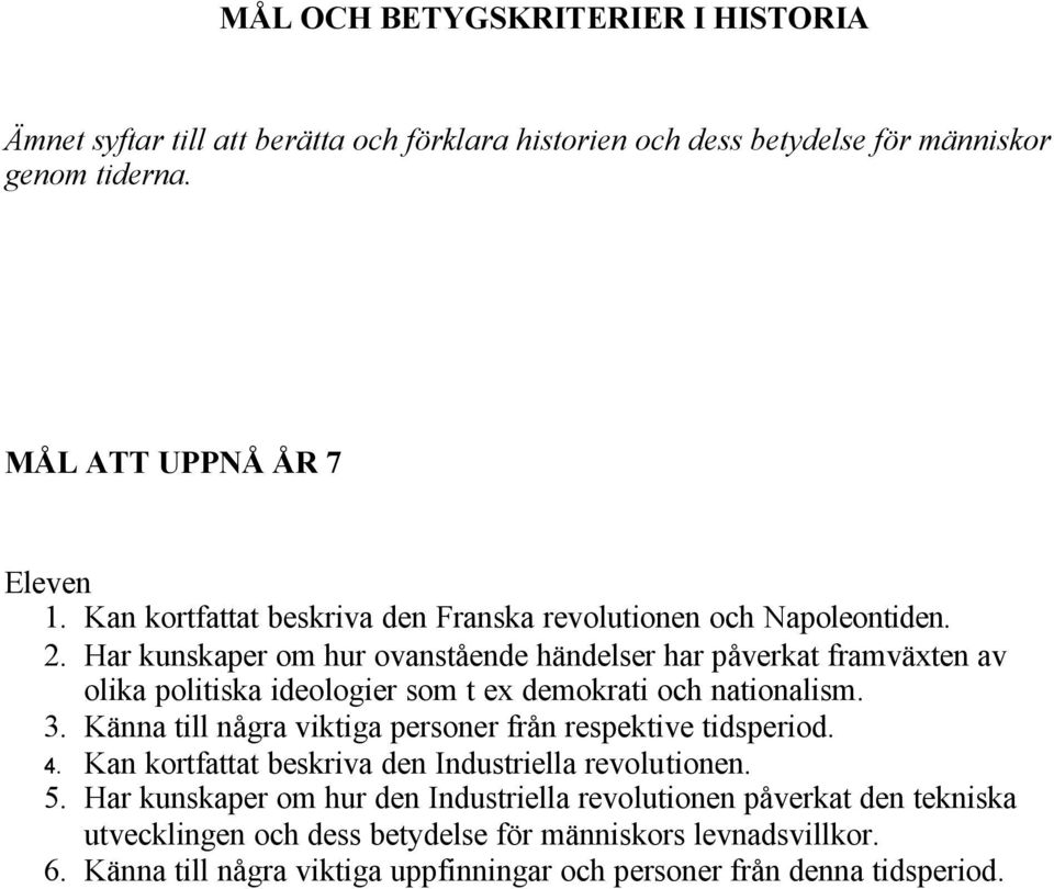 Har kunskaper om hur ovanstående händelser har påverkat framväxten av olika politiska ideologier som t ex demokrati och nationalism. 3.