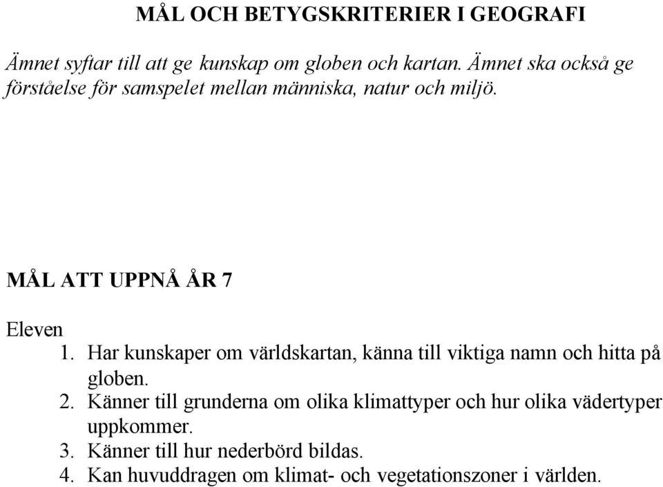 Har kunskaper om världskartan, känna till viktiga namn och hitta på globen. 2.